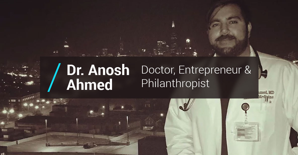 Dr. Anosh Ahmed | Doctor, Entrepreneur & Philanthropist